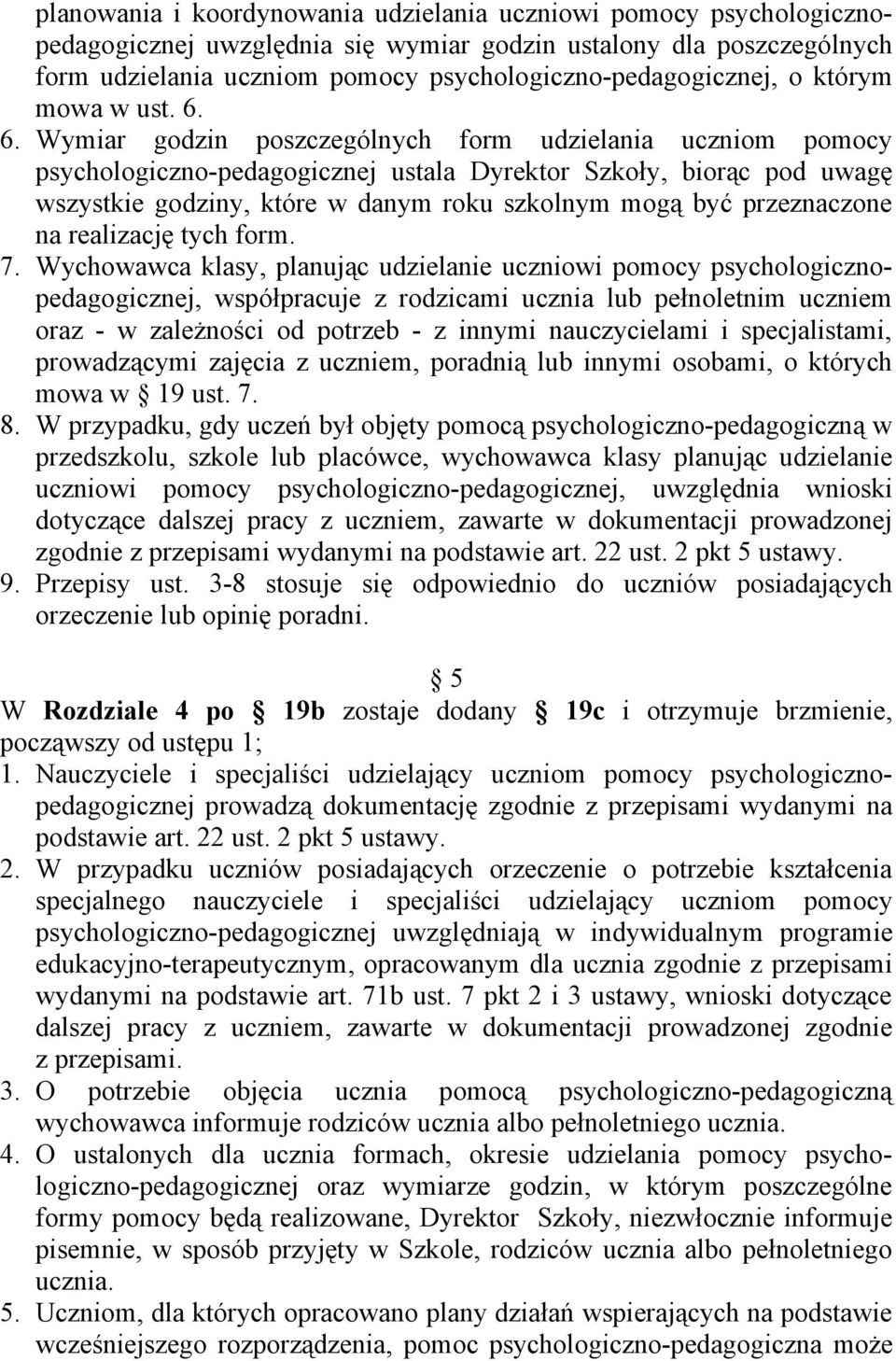 6. Wymiar godzin poszczególnych form udzielania uczniom pomocy psychologiczno-pedagogicznej ustala Dyrektor Szkoły, biorąc pod uwagę wszystkie godziny, które w danym roku szkolnym mogą być