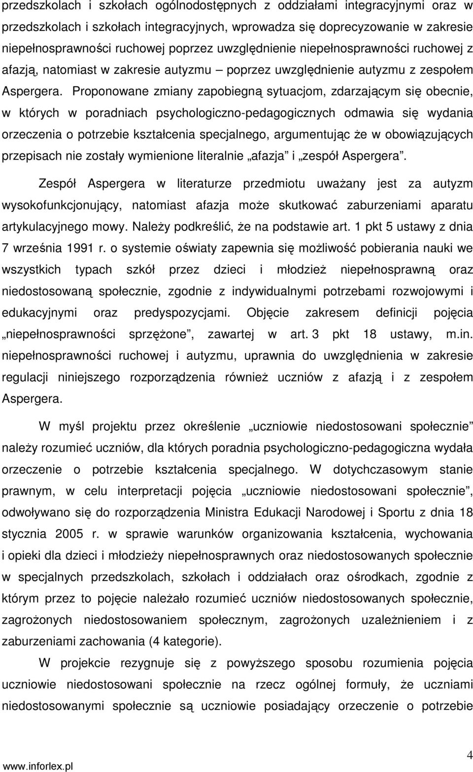 Proponowane zmiany zapobiegną sytuacjom, zdarzającym się obecnie, w których w poradniach psychologiczno-pedagogicznych odmawia się wydania orzeczenia o potrzebie kształcenia specjalnego, argumentując