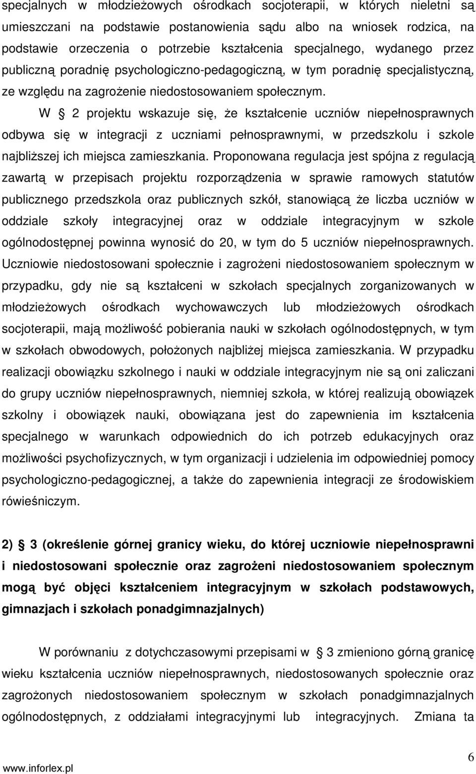 W 2 projektu wskazuje się, Ŝe kształcenie uczniów niepełnosprawnych odbywa się w integracji z uczniami pełnosprawnymi, w przedszkolu i szkole najbliŝszej ich miejsca zamieszkania.