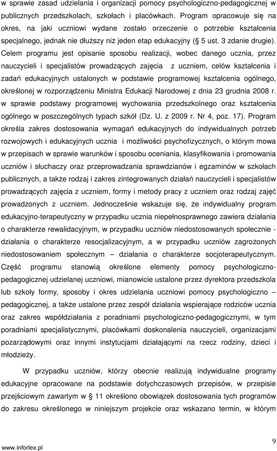 Celem programu jest opisanie sposobu realizacji, wobec danego ucznia, przez nauczycieli i specjalistów prowadzących zajęcia z uczniem, celów kształcenia i zadań edukacyjnych ustalonych w podstawie