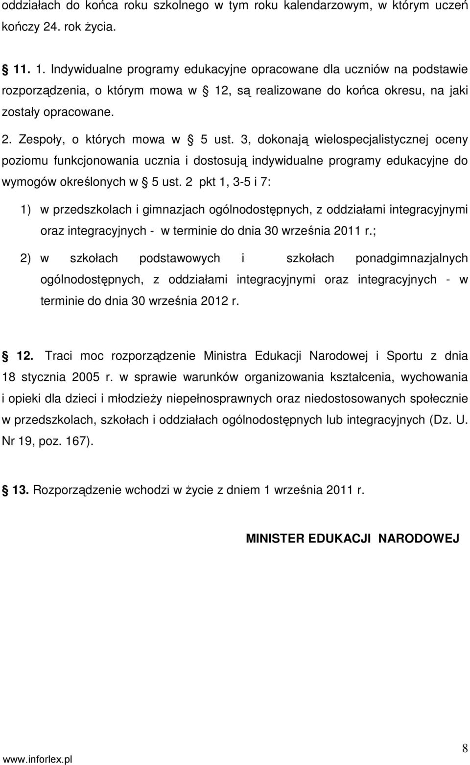 Zespoły, o których mowa w 5 ust. 3, dokonają wielospecjalistycznej oceny poziomu funkcjonowania ucznia i dostosują indywidualne programy edukacyjne do wymogów określonych w 5 ust.