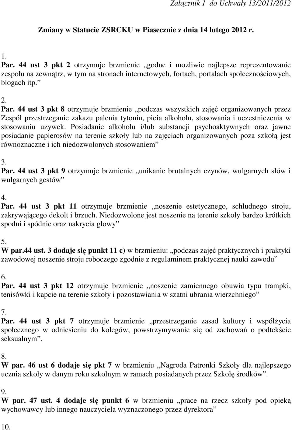 44 ust 3 pkt 8 otrzymuje brzmienie podczas wszystkich zajęć organizowanych przez Zespół przestrzeganie zakazu palenia tytoniu, picia alkoholu, stosowania i uczestniczenia w stosowaniu używek.