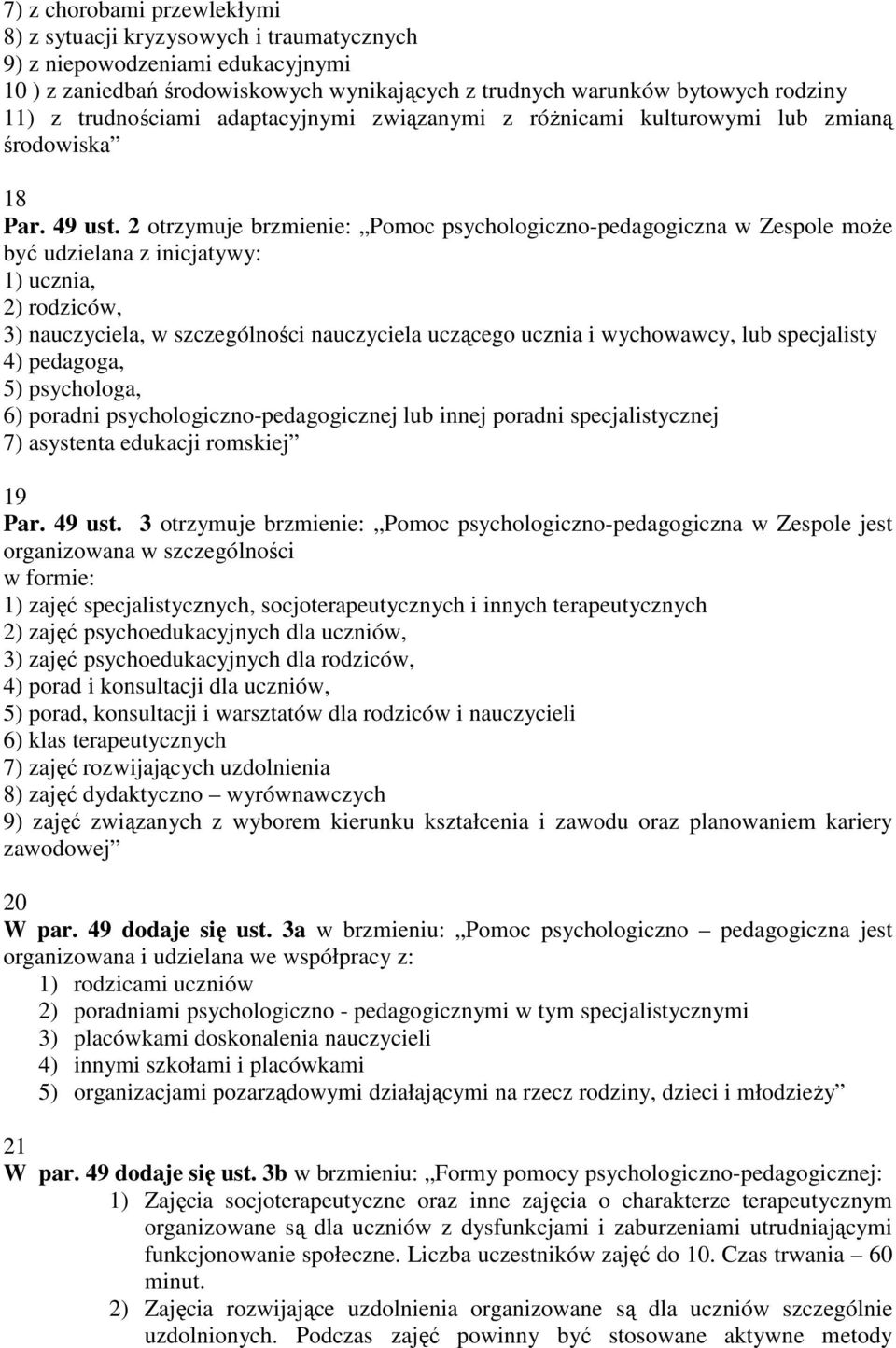 2 otrzymuje brzmienie: Pomoc psychologiczno-pedagogiczna w Zespole może być udzielana z inicjatywy: 1) ucznia, 2) rodziców, 3) nauczyciela, w szczególności nauczyciela uczącego ucznia i wychowawcy,