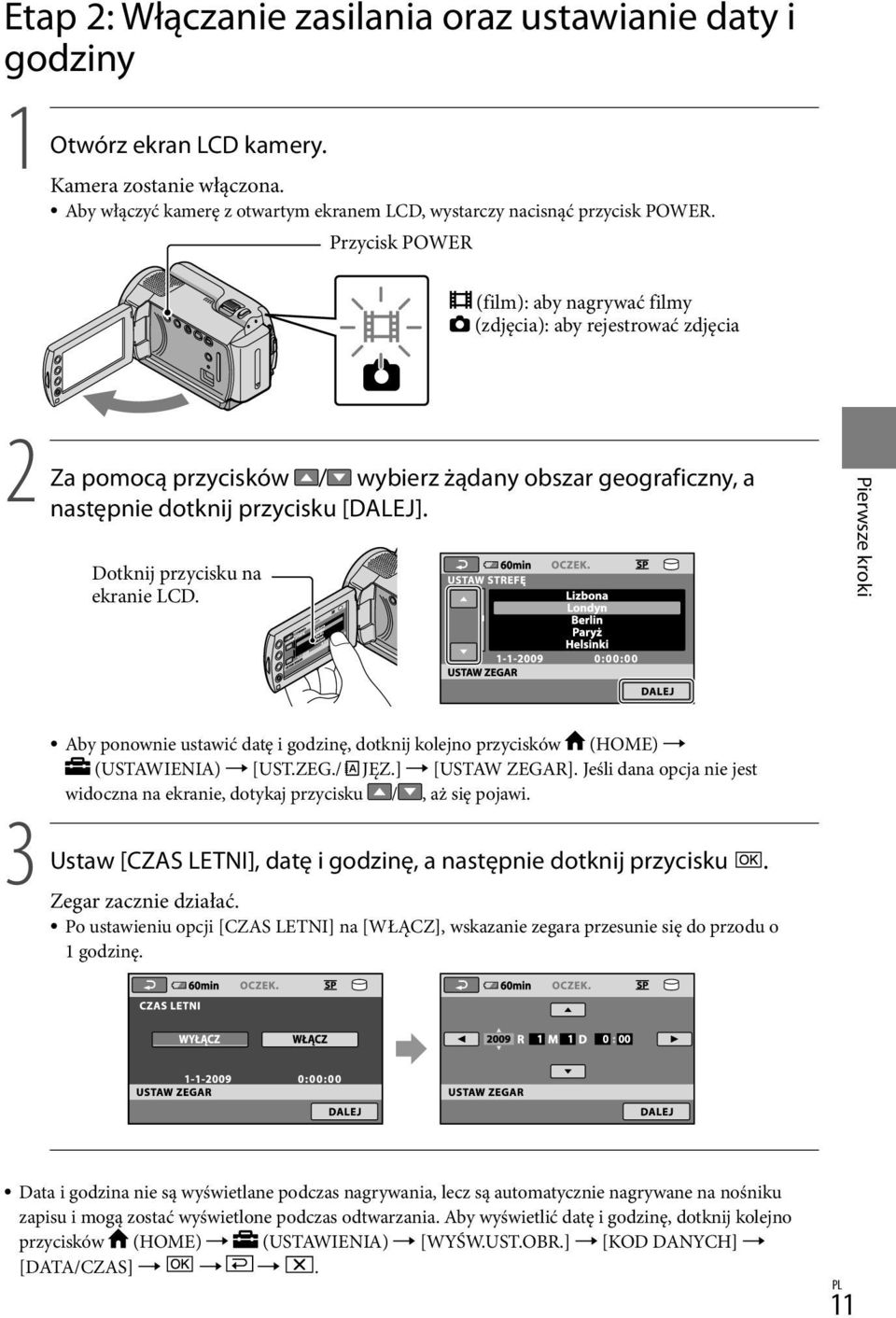 Dotknij przycisku na ekranie LCD. Pierwsze kroki 3 Ustaw Aby ponownie ustawić datę i godzinę, dotknij kolejno przycisków (HOME) (USTAWIENIA) [UST.ZEG./ JĘZ.] [USTAW ZEGAR].