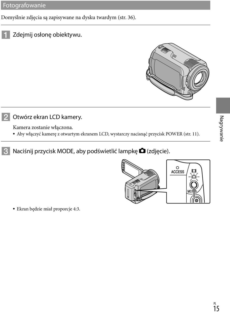 Aby włączyć kamerę z otwartym ekranem LCD, wystarczy nacisnąć przycisk POWER (str. 11).