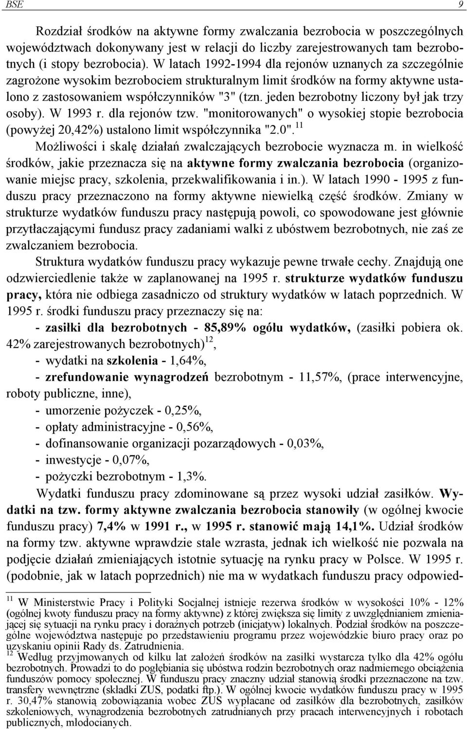 jeden bezrobotny liczony był jak trzy osoby). W 1993 r. dla rejonów tzw. "monitorowanych" o wysokiej stopie bezrobocia (powyżej 20,42%) ustalono limit współczynnika "2.0".