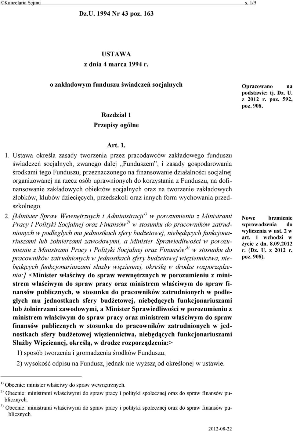 1. Ustawa określa zasady tworzenia przez pracodawców zakładowego funduszu świadczeń socjalnych, zwanego dalej Funduszem, i zasady gospodarowania środkami tego Funduszu, przeznaczonego na finansowanie