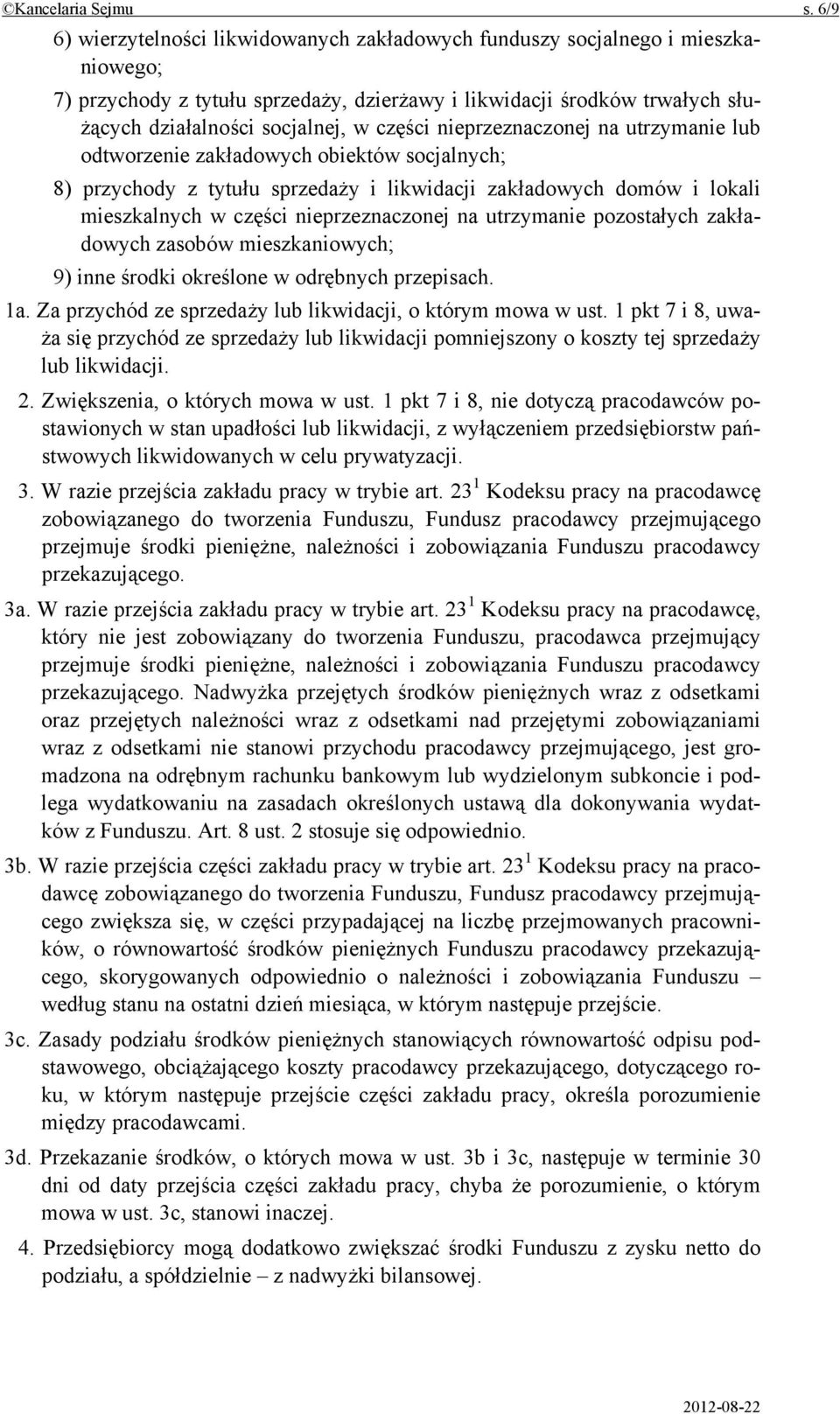 części nieprzeznaczonej na utrzymanie lub odtworzenie zakładowych obiektów socjalnych; 8) przychody z tytułu sprzedaży i likwidacji zakładowych domów i lokali mieszkalnych w części nieprzeznaczonej