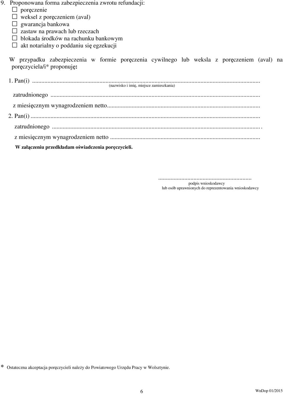 .. (nazwisko i imię, miejsce zamieszkania) zatrudnionego... z miesięcznym wynagrodzeniem netto... 2. Pan(i)... zatrudnionego.... z miesięcznym wynagrodzeniem netto... W załączeniu przedkładam oświadczenia poręczycieli.