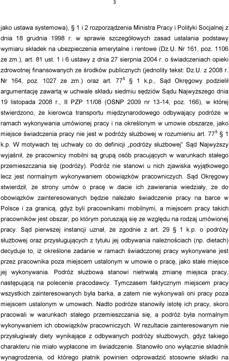 o świadczeniach opieki zdrowotnej finansowanych ze środków publicznych (jednolity tekst: Dz.U. z 2008 r. Nr 164, poz. 1027 ze zm.) oraz art. 77 5 1 k.p., Sąd Okręgowy podzielił argumentację zawartą w uchwale składu siedmiu sędziów Sądu Najwyższego dnia 19 listopada 2008 r.