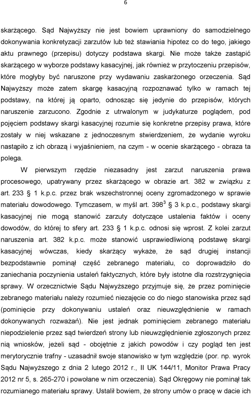 Nie może także zastąpić skarżącego w wyborze podstawy kasacyjnej, jak również w przytoczeniu przepisów, które mogłyby być naruszone przy wydawaniu zaskarżonego orzeczenia.