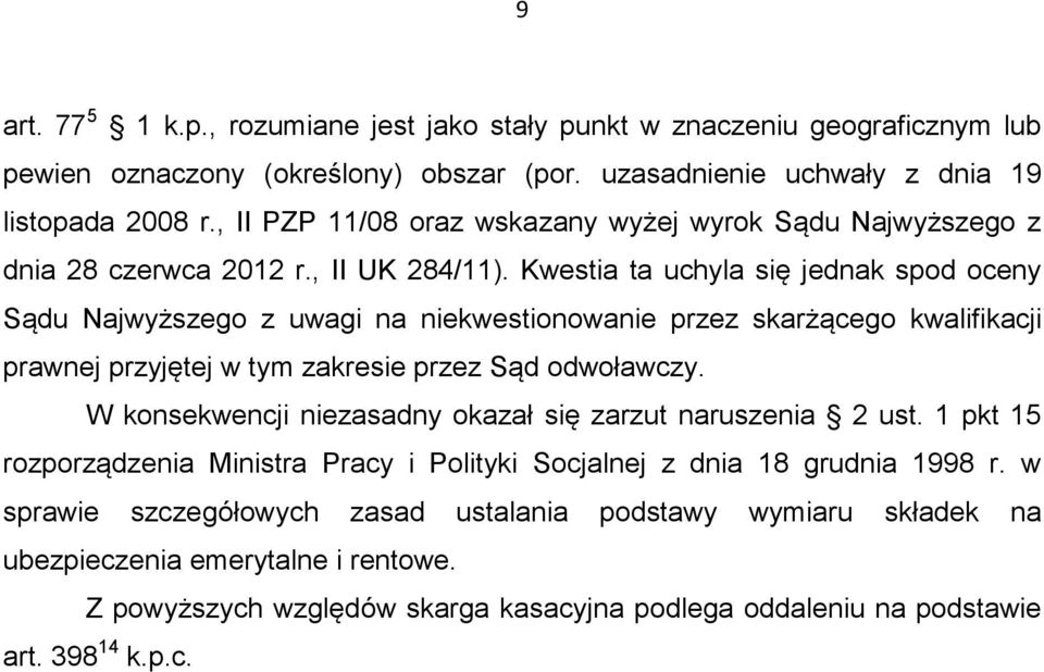 Kwestia ta uchyla się jednak spod oceny Sądu Najwyższego z uwagi na niekwestionowanie przez skarżącego kwalifikacji prawnej przyjętej w tym zakresie przez Sąd odwoławczy.