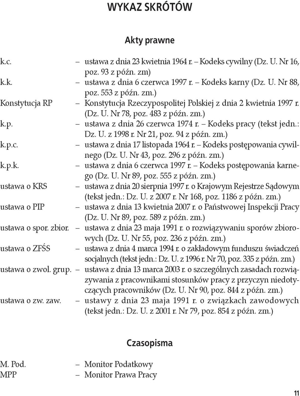 : Dz. U. z 1998 r. Nr 21, poz. 94 z późn. zm.) k.p.c. ustawa z dnia 17 listopada 1964 r. Kodeks postępowania cywilnego (Dz. U. Nr 43, poz. 296 z późn. zm.) k.p.k. ustawa z dnia 6 czerwca 1997 r.