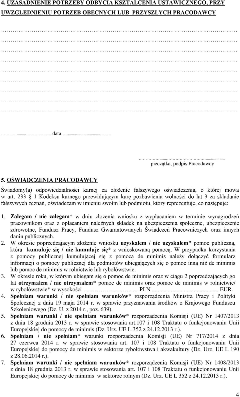 233 1 Kodeksu karnego przewidującym karę pozbawienia wolności do lat 3 za składanie fałszywych zeznań, oświadczam w imieniu swoim lub podmiotu, który reprezentuję, co następuje: Zalegam / nie