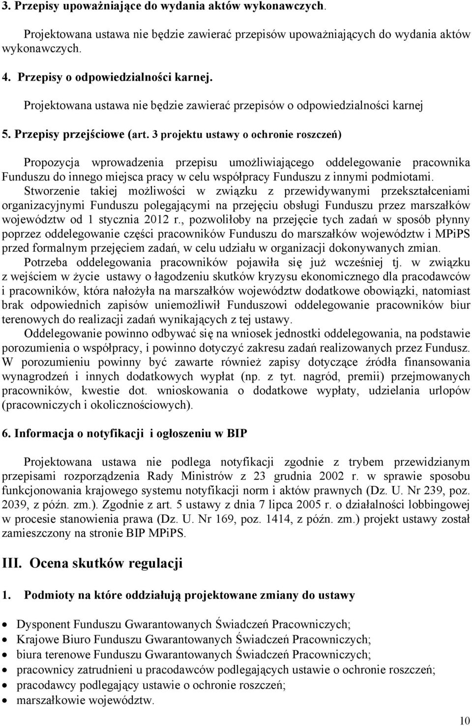 3 projektu ustawy o ochronie roszczeń) Propozycja wprowadzenia przepisu umożliwiającego oddelegowanie pracownika Funduszu do innego miejsca pracy w celu współpracy Funduszu z innymi podmiotami.