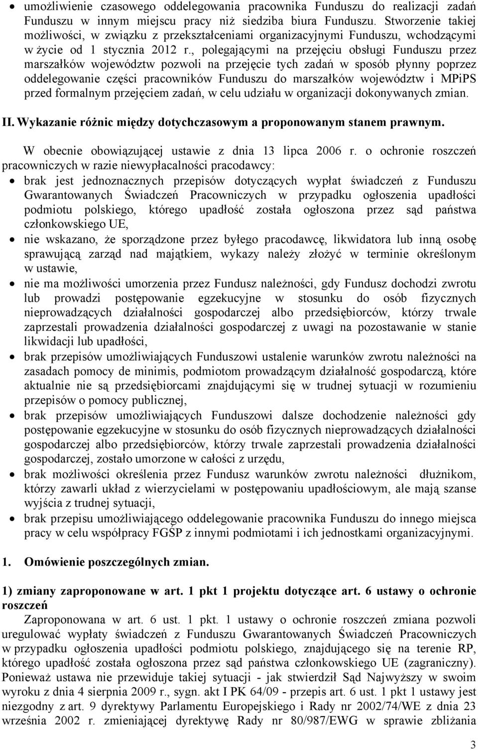 , polegającymi na przejęciu obsługi Funduszu przez marszałków województw pozwoli na przejęcie tych zadań w sposób płynny poprzez oddelegowanie części pracowników Funduszu do marszałków województw i