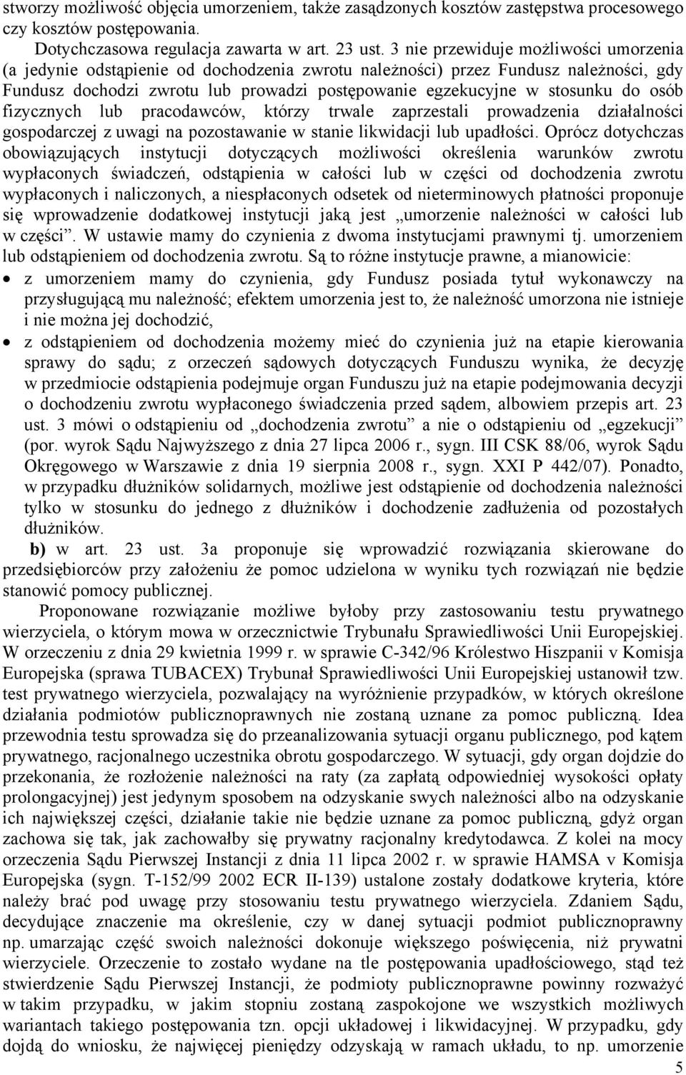 do osób fizycznych lub pracodawców, którzy trwale zaprzestali prowadzenia działalności gospodarczej z uwagi na pozostawanie w stanie likwidacji lub upadłości.