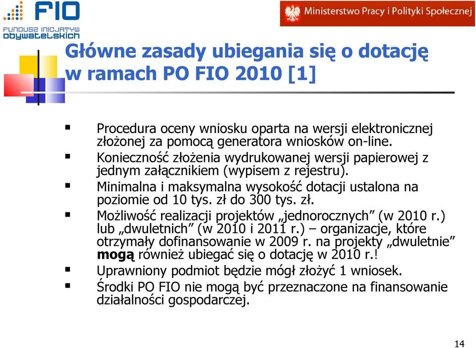 zł do 300 tys. zł. Możliwość realizacji projektów jednorocznych (w 2010 r.) lub dwuletnich (w 2010 i 2011 r.) organizacje, które otrzymały dofinansowanie w 2009 r.