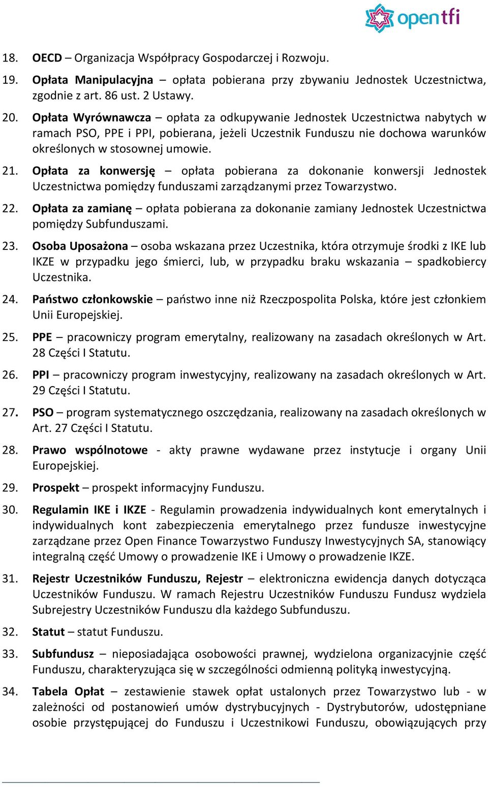 Opłata za konwersję opłata pobierana za dokonanie konwersji Jednostek Uczestnictwa pomiędzy funduszami zarządzanymi przez Towarzystwo. 22.