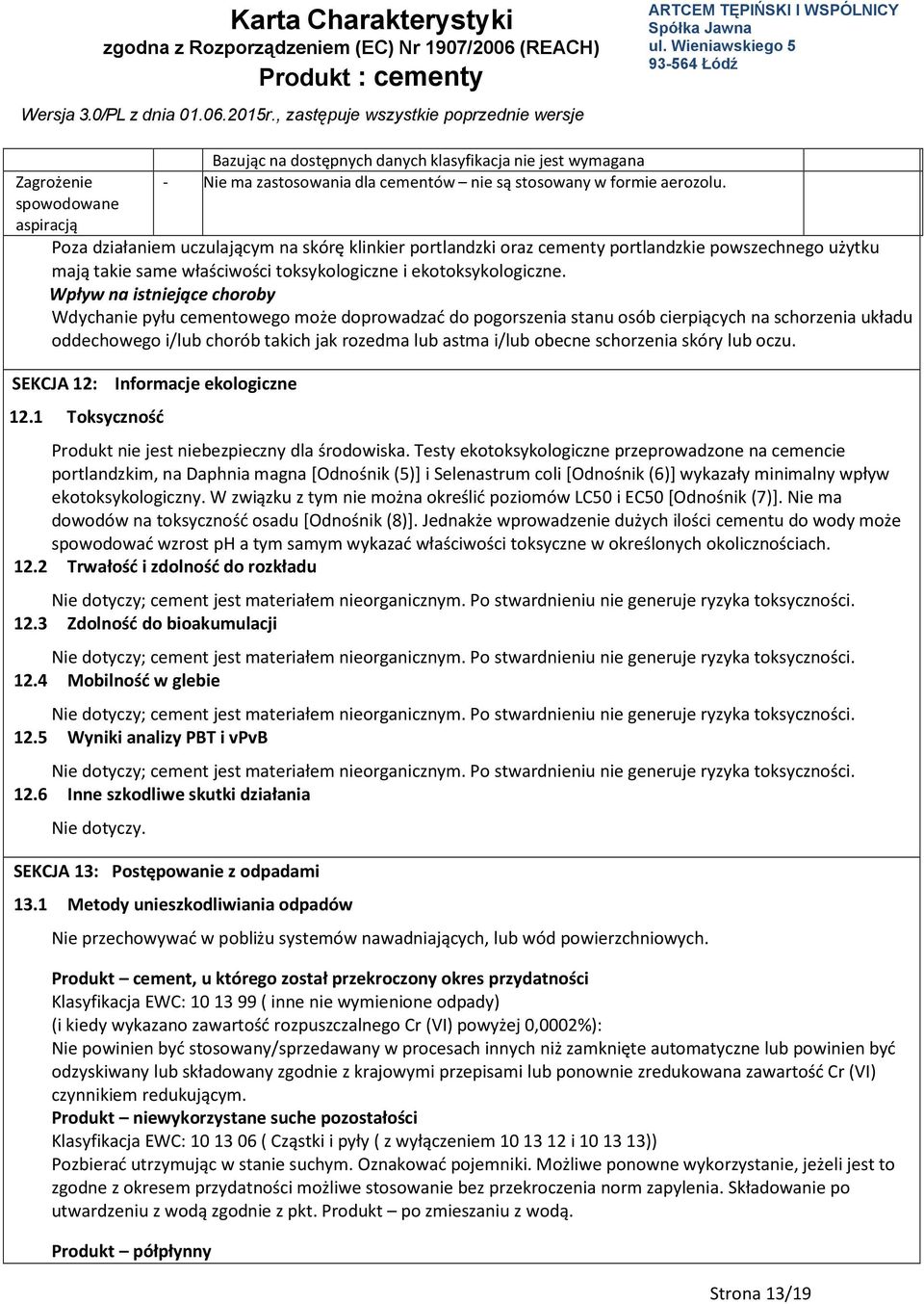 Wpływ na istniejące choroby Wdychanie pyłu cementowego może doprowadzać do pogorszenia stanu osób cierpiących na schorzenia układu oddechowego i/lub chorób takich jak rozedma lub astma i/lub obecne