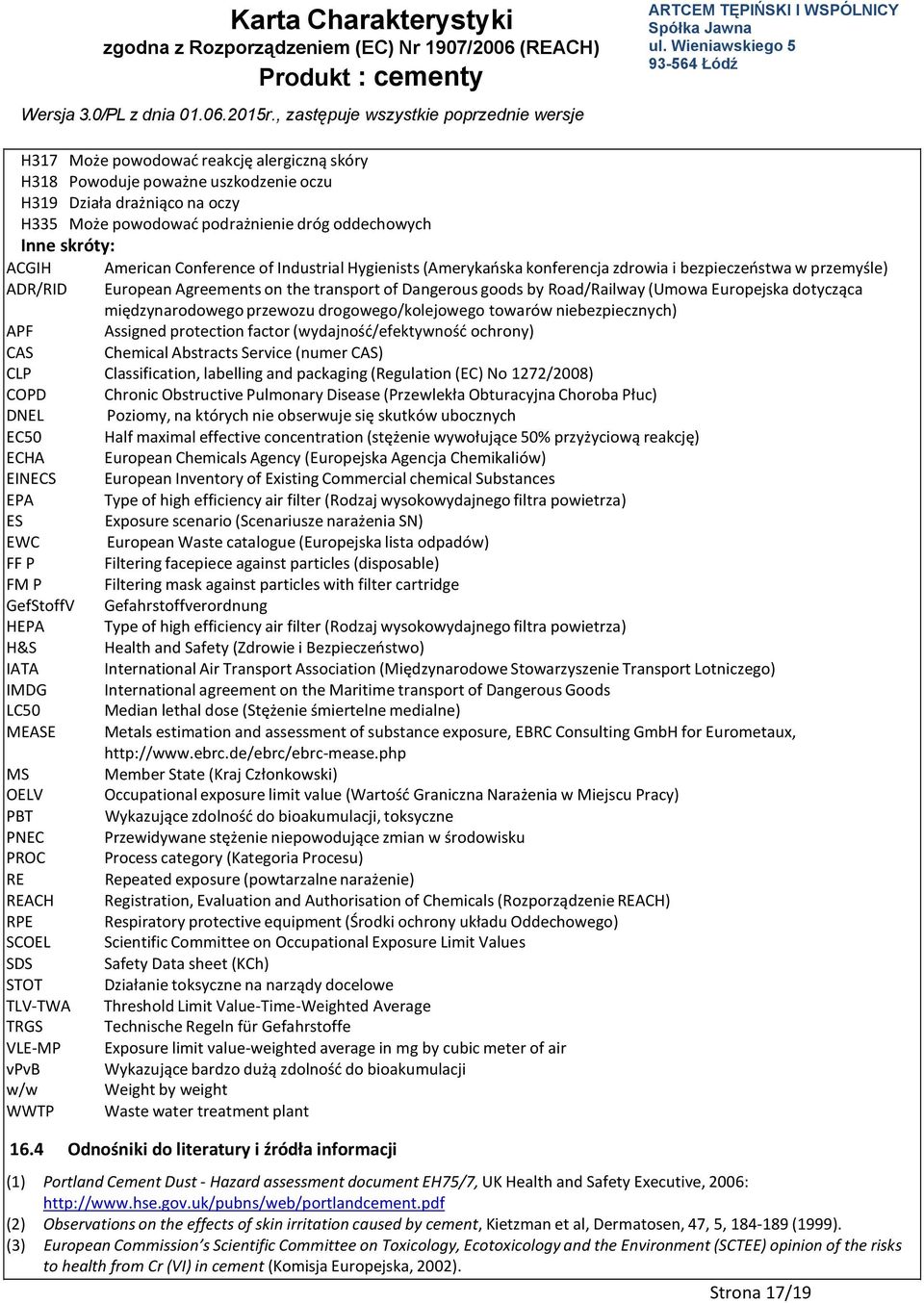 dotycząca międzynarodowego przewozu drogowego/kolejowego towarów niebezpiecznych) APF Assigned protection factor (wydajność/efektywność ochrony) CAS Chemical Abstracts Service (numer CAS) CLP