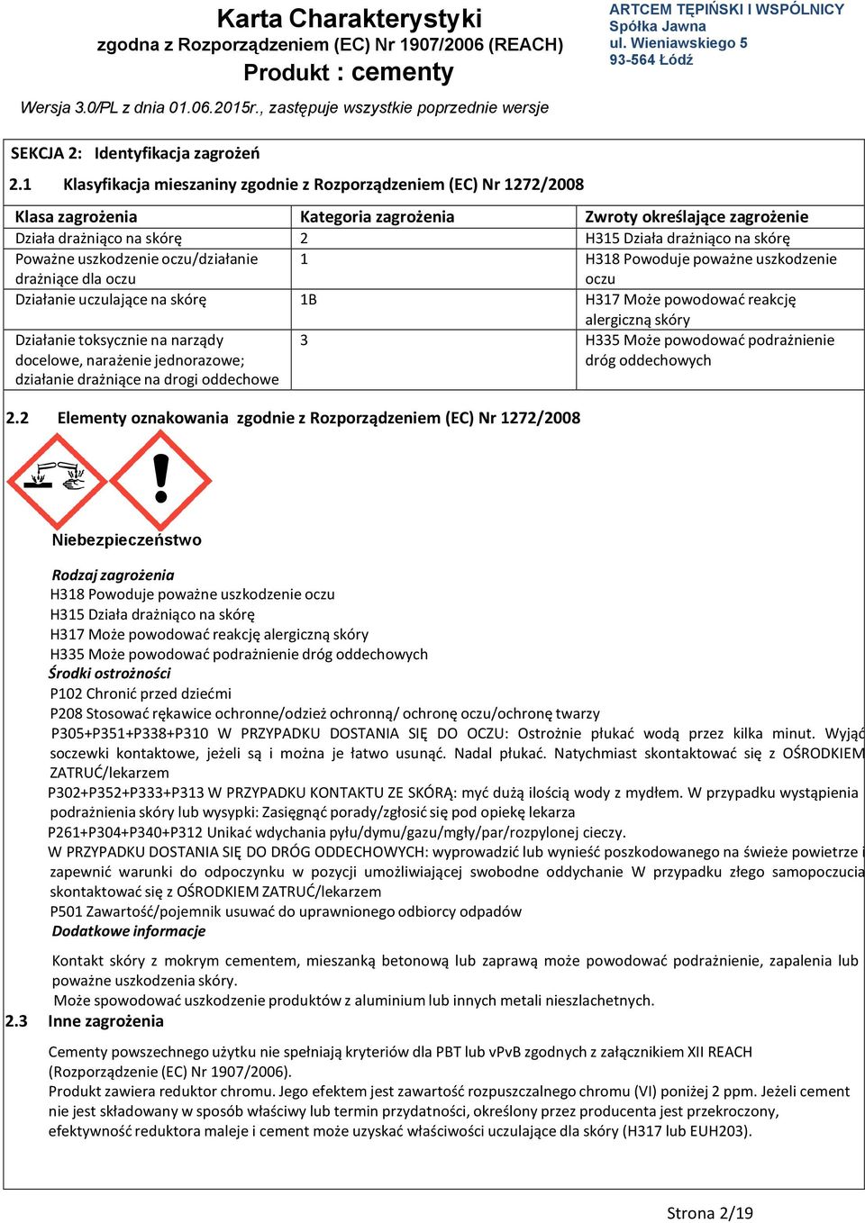 Poważne uszkodzenie oczu/działanie drażniące dla oczu 1 H318 Powoduje poważne uszkodzenie oczu Działanie uczulające na skórę 1B H317 Może powodować reakcję alergiczną skóry Działanie toksycznie na