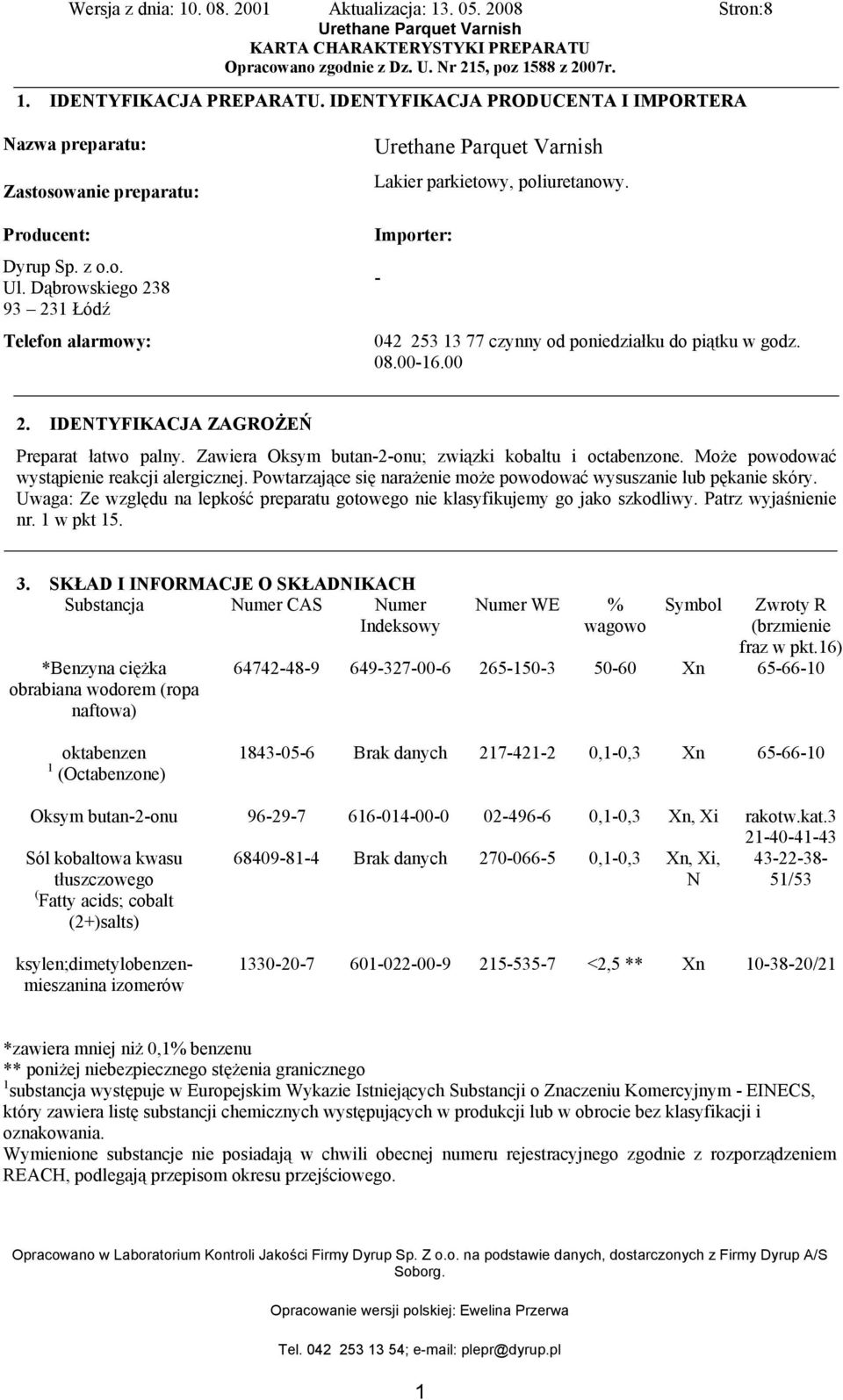 IDENTYFIKACJA ZAGROŻEŃ Preparat łatwo palny. Zawiera Oksym butan-2-onu; związki kobaltu i octabenzone. Może powodować wystąpienie reakcji alergicznej.