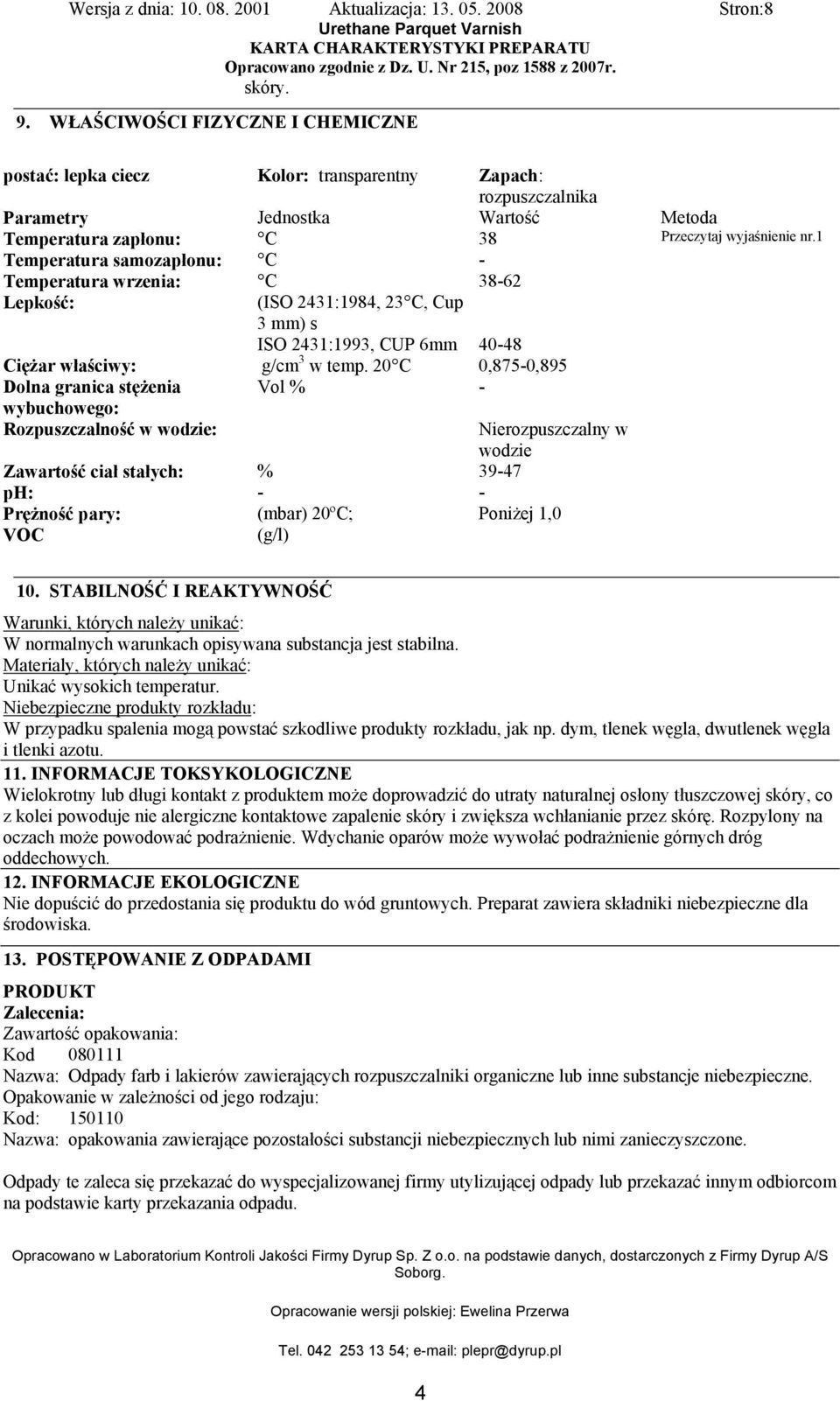 wrzenia: C 38-62 Lepkość: (ISO 2431:1984, 23 C, Cup 3 mm) s ISO 2431:1993, CUP 6mm 40-48 Ciężar właściwy: g/cm 3 w temp.