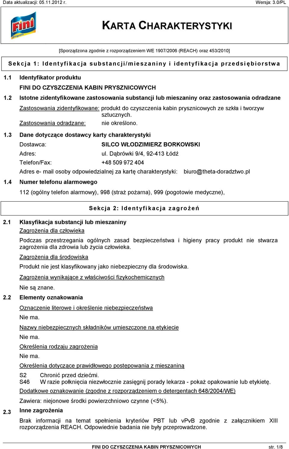 2 Istotne zidentyfikowane zastosowania substancji lub mieszaniny oraz zastosowania odradzane Zastosowania zidentyfikowane: produkt do czyszczenia kabin prysznicowych ze szkła i tworzyw sztucznych.