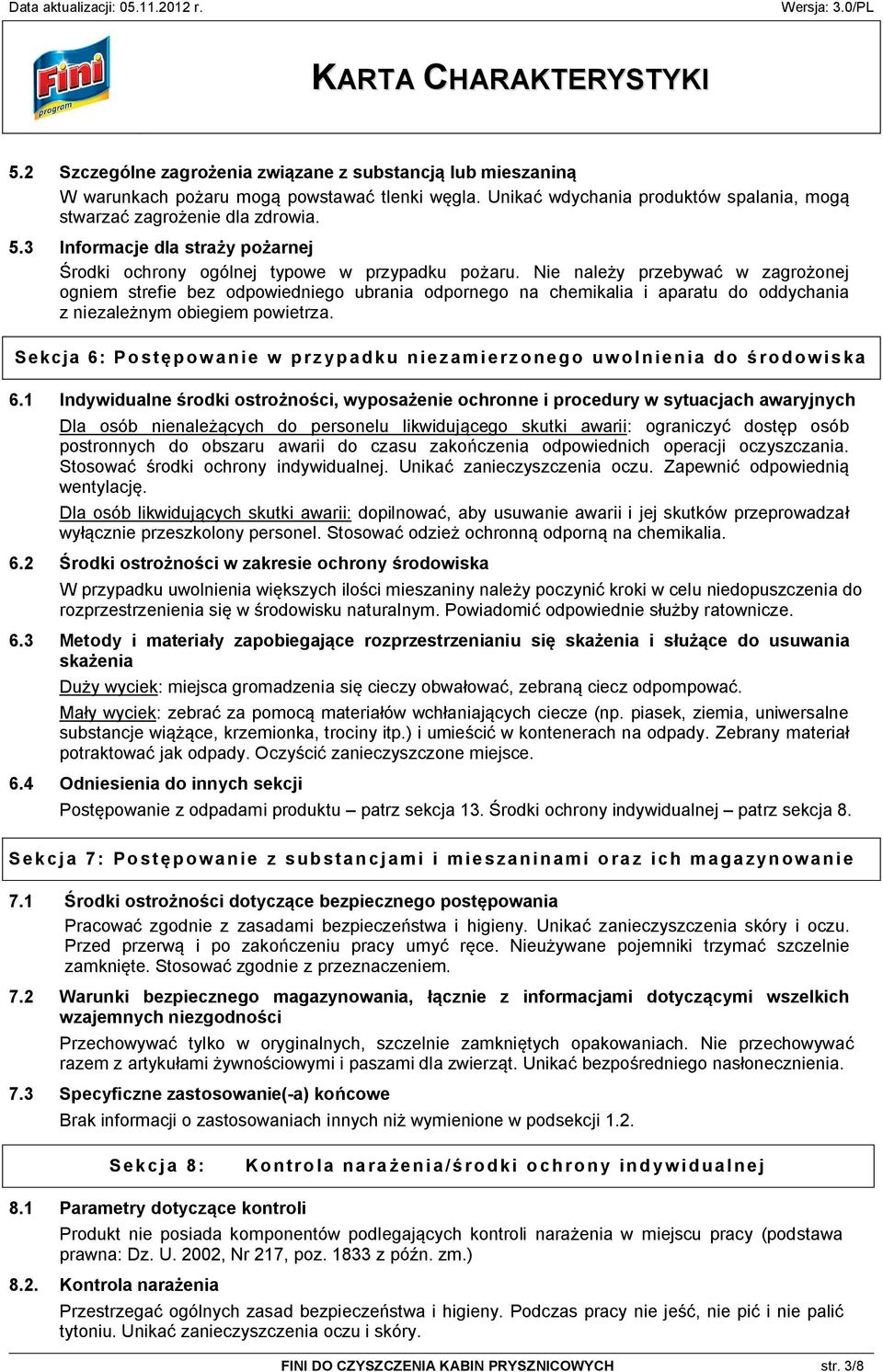 Nie należy przebywać w zagrożonej ogniem strefie bez odpowiedniego ubrania odpornego na chemikalia i aparatu do oddychania z niezależnym obiegiem powietrza.