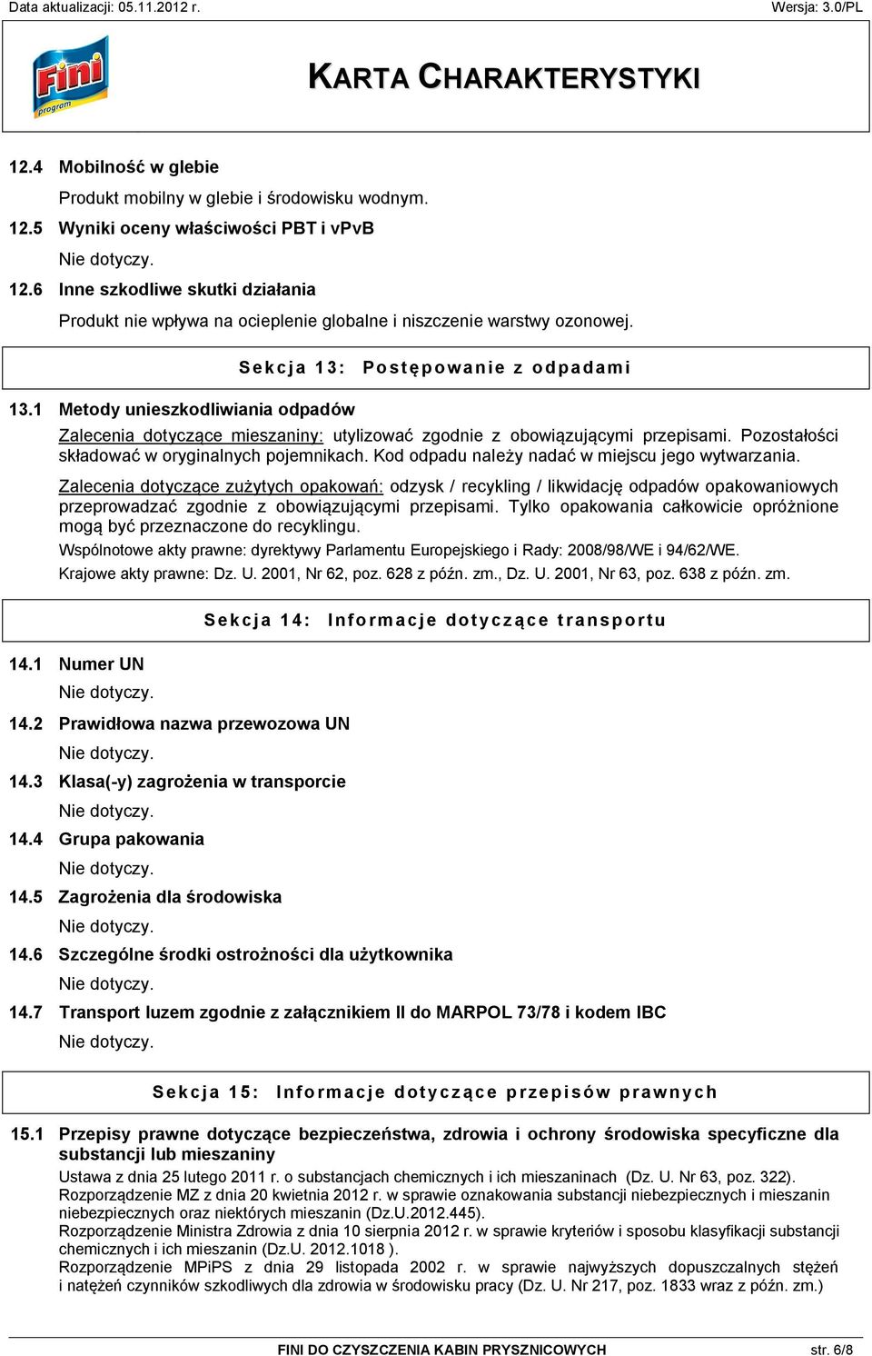 1 Metody unieszkodliwiania odpadów Sekcja 13: Postępowanie z odpadami Zalecenia dotyczące mieszaniny: utylizować zgodnie z obowiązującymi przepisami. Pozostałości składować w oryginalnych pojemnikach.