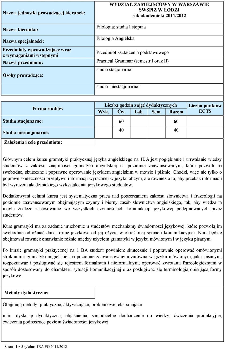 niestacjonarne: Forma studiów Liczba godzin zajęć dydaktycznych Wyk. Ćw. Lab. Sem.