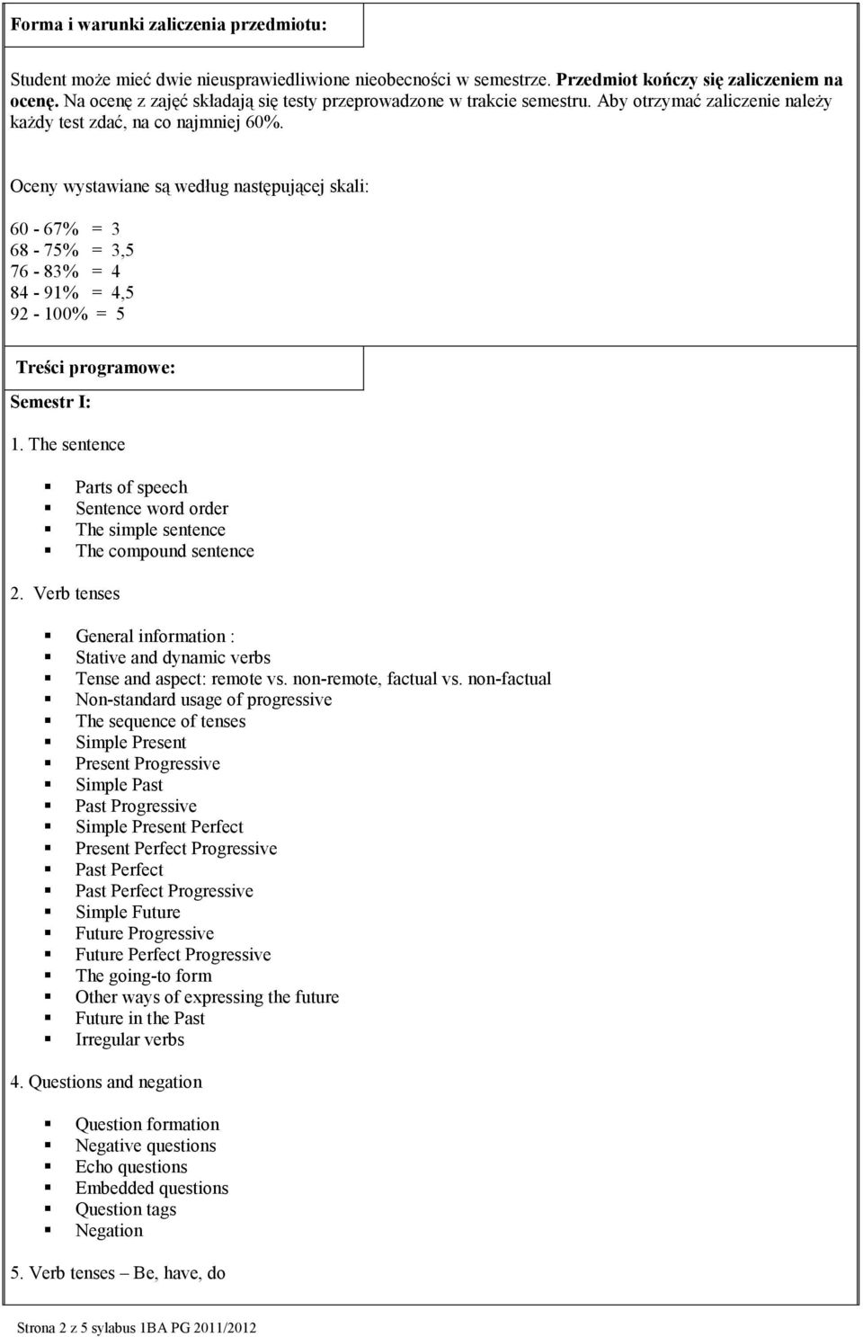 Oceny wystawiane są według następującej skali: 60-67% = 3 68-75% = 3,5 76-83% = 4 84-91% = 4,5 92-100% = 5 Treści programowe: Semestr I: 1.