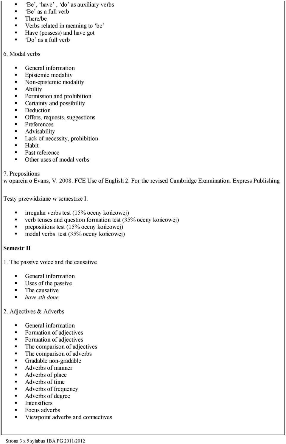 prohibition Habit Past reference Other uses of modal verbs 7. Prepositions w oparciu o Evans, V. 2008. FCE Use of English 2. For the revised Cambridge Examination.