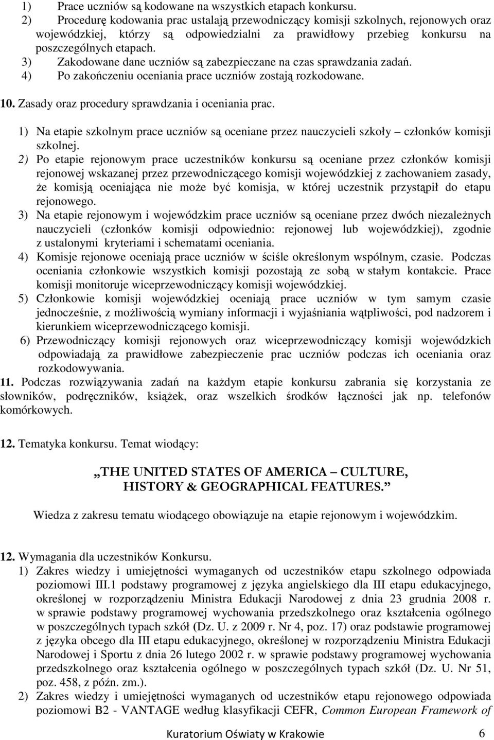 3) Zakodowane dane uczniów są zabezpieczane na czas sprawdzania zadań. 4) Po zakończeniu oceniania prace uczniów zostają rozkodowane. 10. Zasady oraz procedury sprawdzania i oceniania prac.