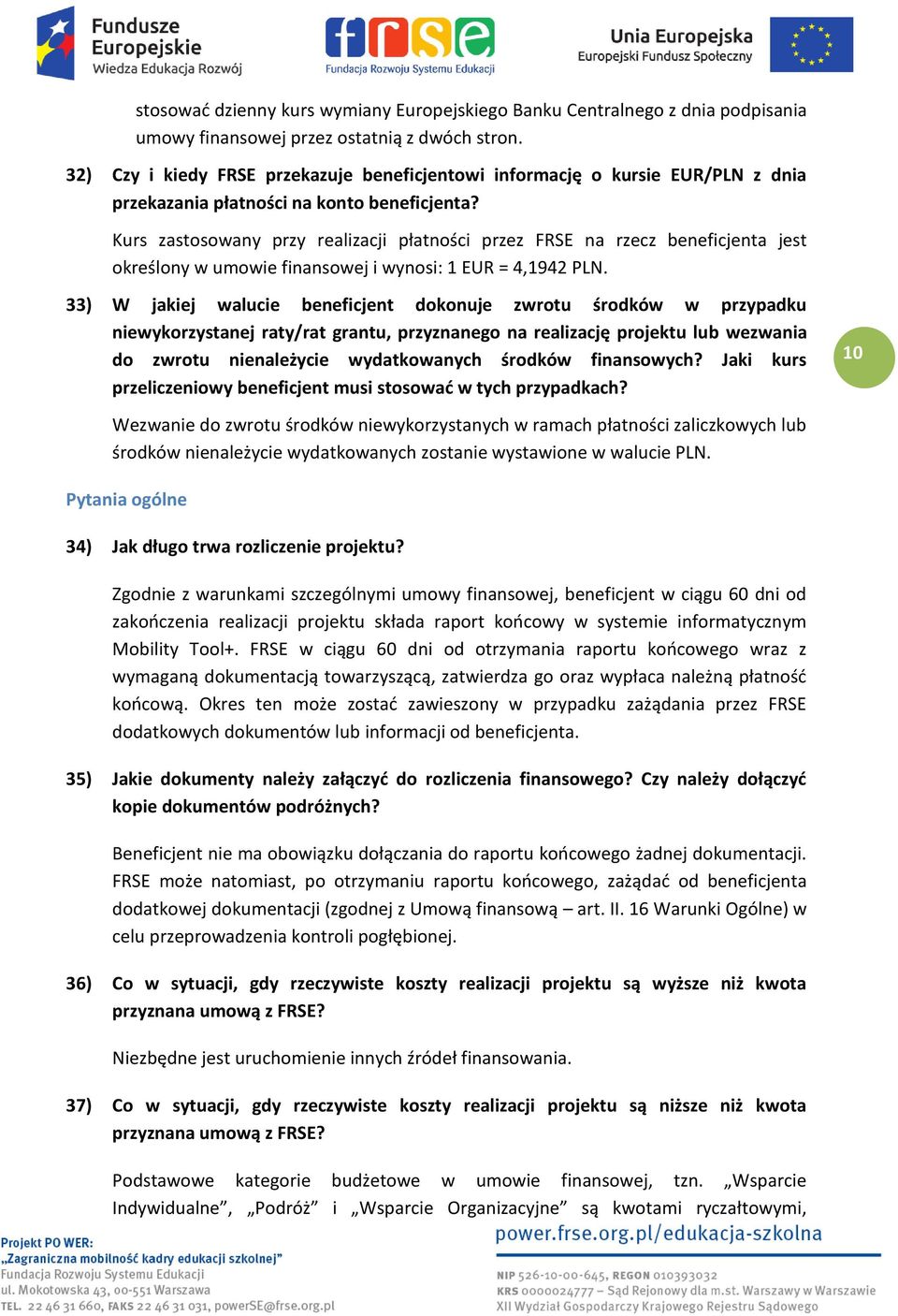 Kurs zastosowany przy realizacji płatności przez FRSE na rzecz beneficjenta jest określony w umowie finansowej i wynosi: 1 EUR = 4,1942 PLN.