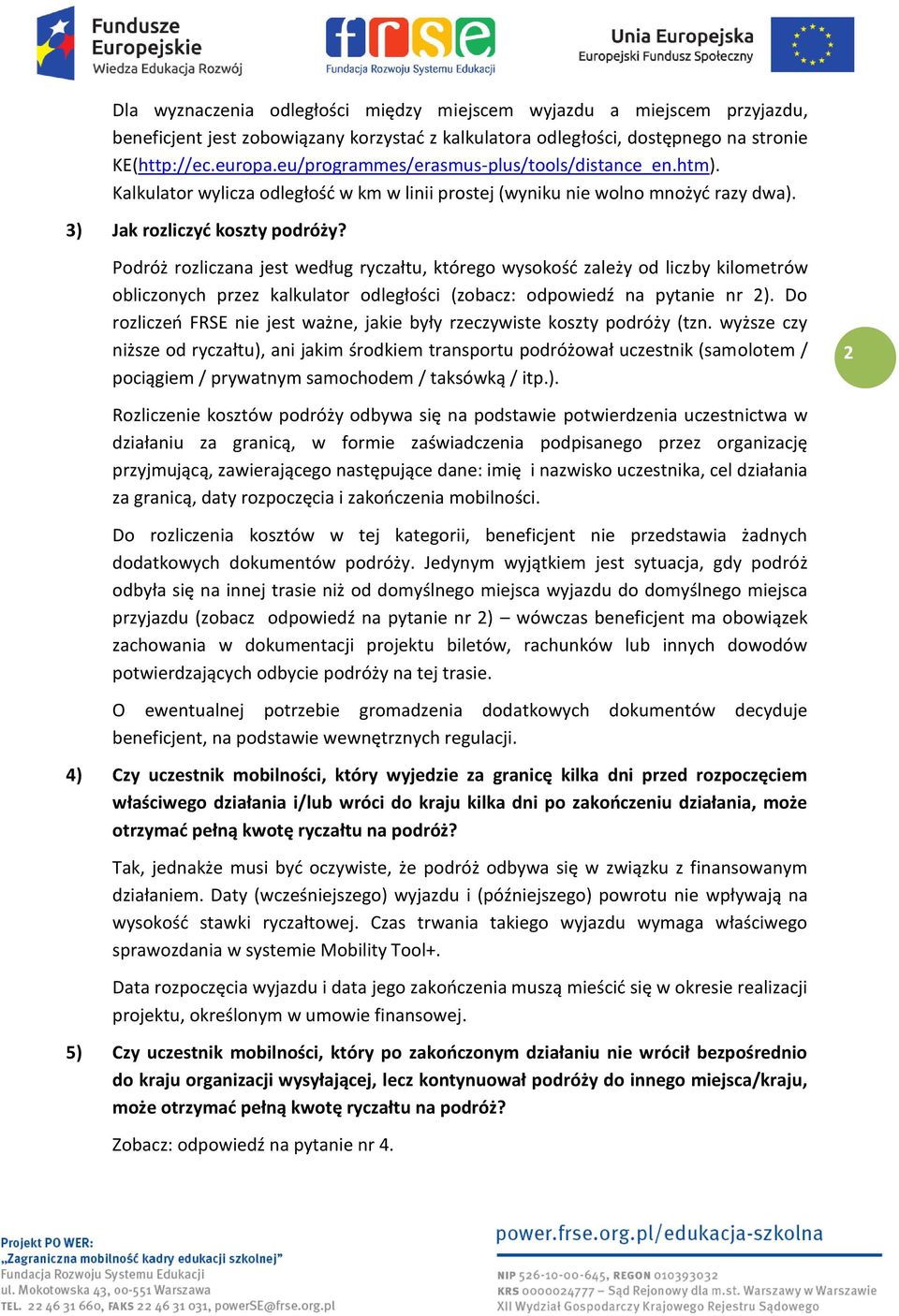 Podróż rozliczana jest według ryczałtu, którego wysokość zależy od liczby kilometrów obliczonych przez kalkulator odległości (zobacz: odpowiedź na pytanie nr 2).