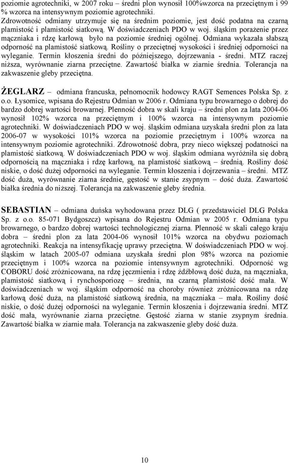 śląskim porażenie przez mączniaka i rdzę karłową było na poziomie średniej ogólnej. Odmiana wykazała słabszą odporność na plamistość siatkową.