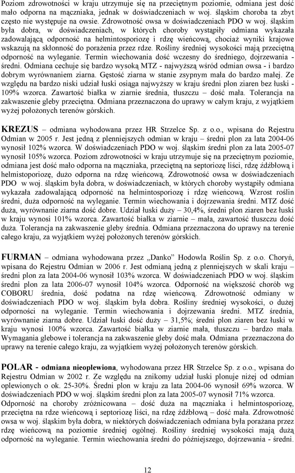 śląskim była dobra, w doświadczeniach, w których choroby wystąpiły odmiana wykazała zadowalającą odporność na helmintosporiozę i rdzę wieńcową, chociaż wyniki krajowe wskazują na skłonność do