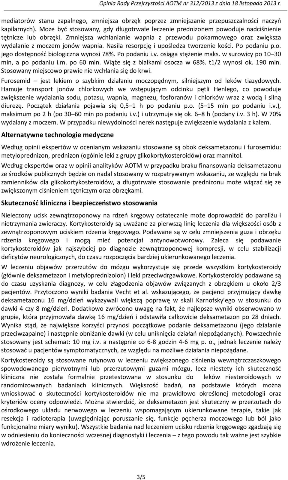 Nasila resorpcję i upośledza tworzenie kości. Po podaniu p.o. jego dostępność biologiczna wynosi 78%. Po podaniu i.v. osiąga stężenie maks. w surowicy po 10 30 min, a po podaniu i.m. po 60 min.