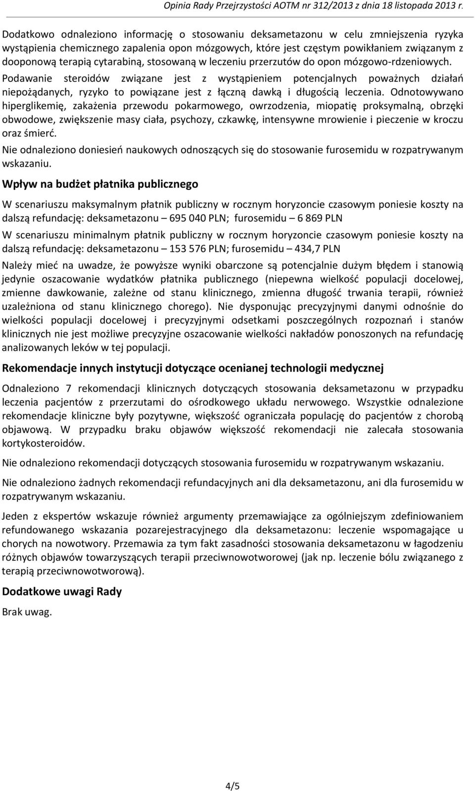 Podawanie steroidów związane jest z wystąpieniem potencjalnych poważnych działań niepożądanych, ryzyko to powiązane jest z łączną dawką i długością leczenia.