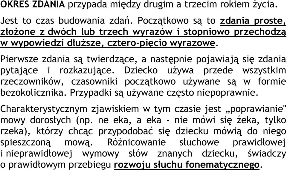 Pierwsze zdania są twierdzące, a następnie pojawiają się zdania pytające i rozkazujące. Dziecko używa przede wszystkim rzeczowników, czasowniki początkowo używane są w formie bezokolicznika.