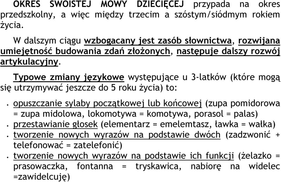 Typowe zmiany językowe występujące u 3-latków (które mogą się utrzymywać jeszcze do 5 roku życia) to: opuszczanie sylaby początkowej lub końcowej (zupa pomidorowa = zupa midolowa,