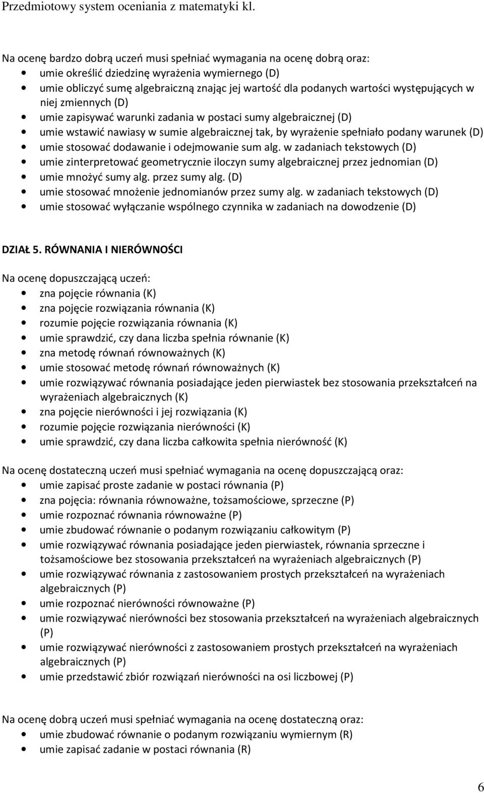 w zadaniach tekstowych (D) umie zinterpretować geometrycznie iloczyn sumy algebraicznej przez jednomian (D) umie mnożyć sumy alg. przez sumy alg. (D) umie stosować mnożenie jednomianów przez sumy alg.