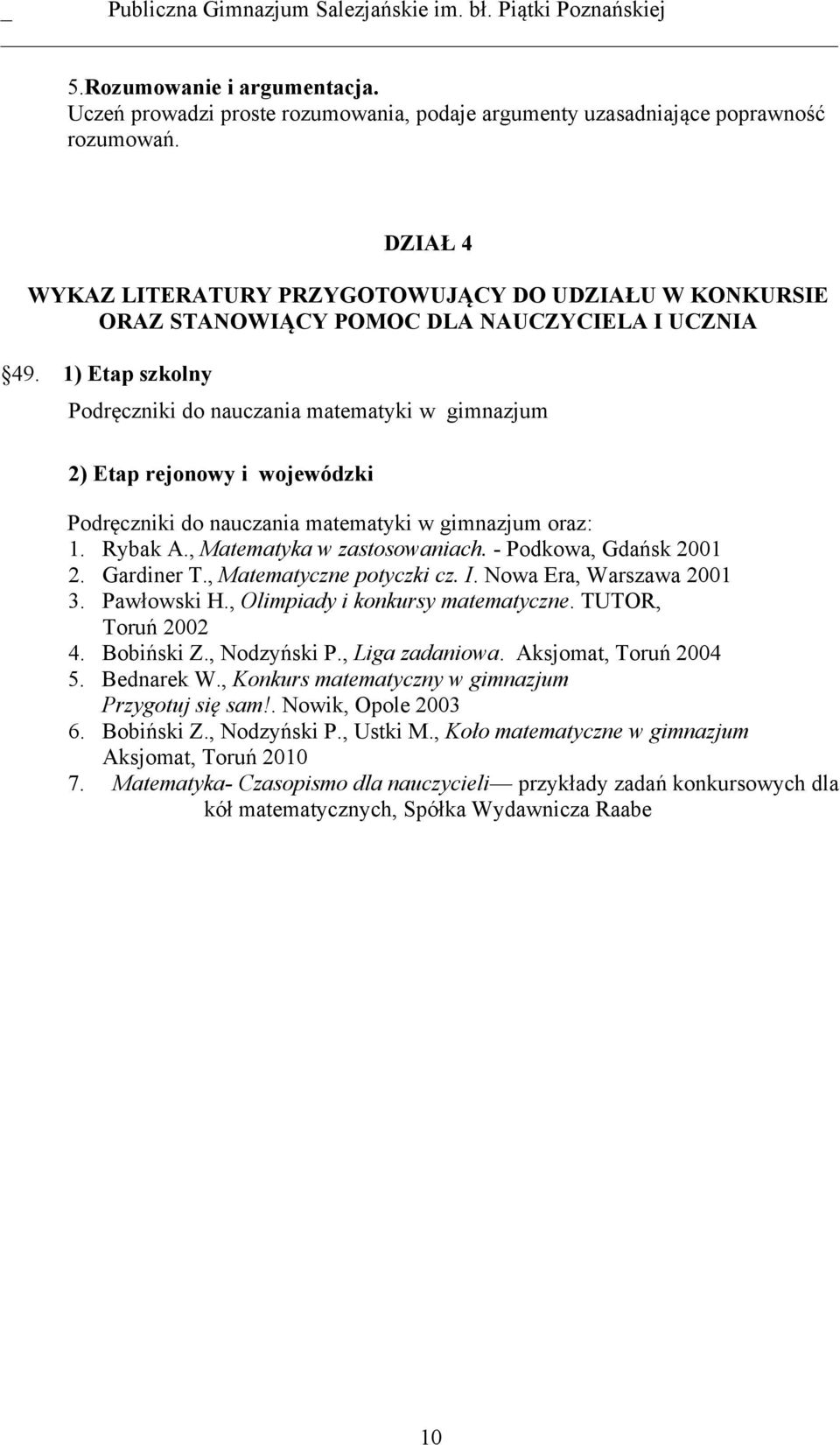 1) Etap szkolny Podręczniki do nauczania matematyki w gimnazjum 2) Etap rejonowy i wojewódzki Podręczniki do nauczania matematyki w gimnazjum oraz: 1. Rybak A., Matematyka w zastosowaniach.