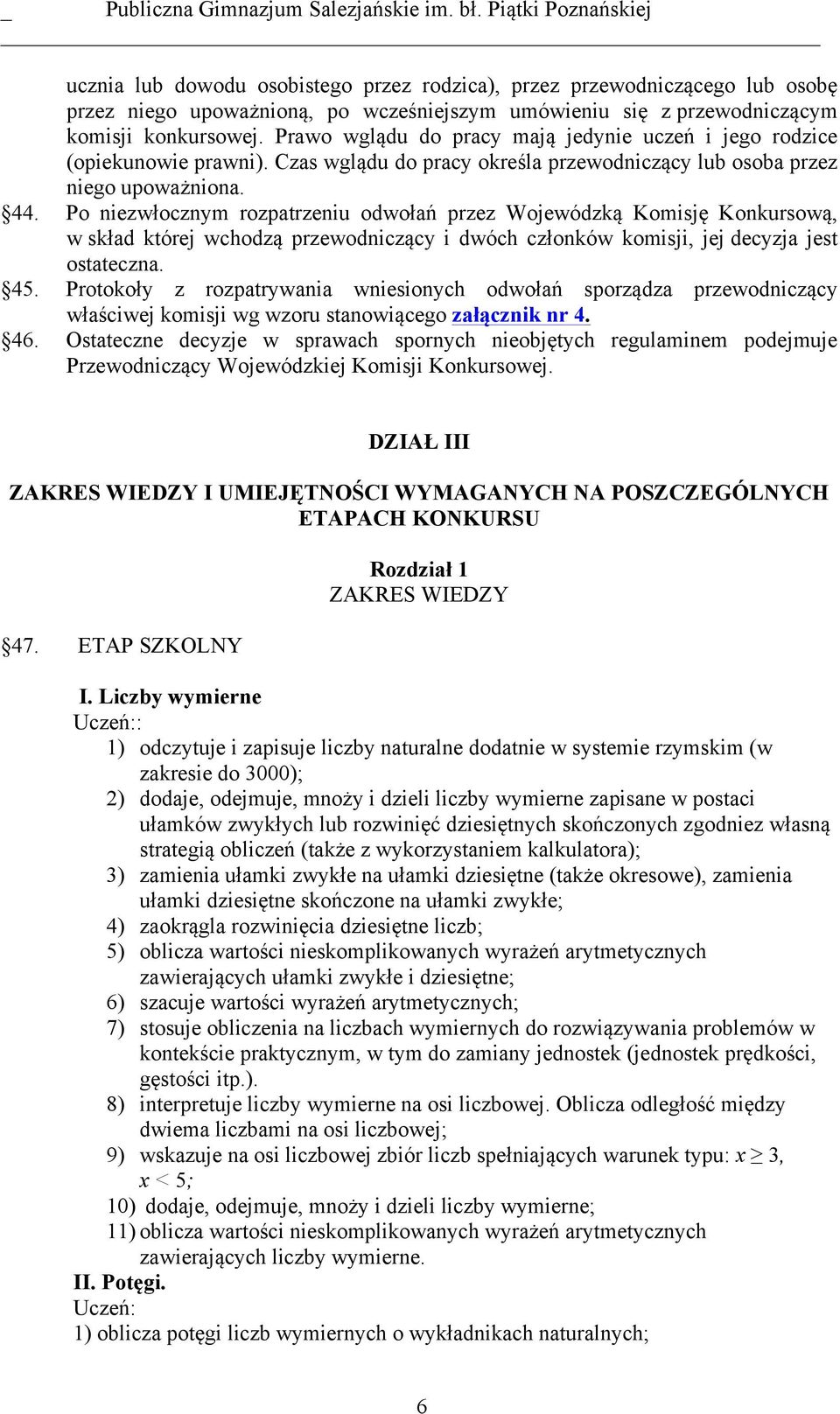 Po niezwłocznym rozpatrzeniu odwołań przez Wojewódzką Komisję Konkursową, w skład której wchodzą przewodniczący i dwóch członków komisji, jej decyzja jest ostateczna. 45.