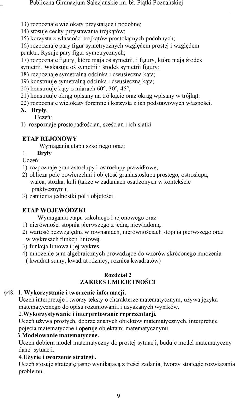 Wskazuje oś symetrii i środek symetrii figury; 18) rozpoznaje symetralną odcinka i dwusieczną kąta; 19) konstruuje symetralną odcinka i dwusieczną kąta; 20) konstruuje kąty o miarach 60, 30, 45 ; 21)