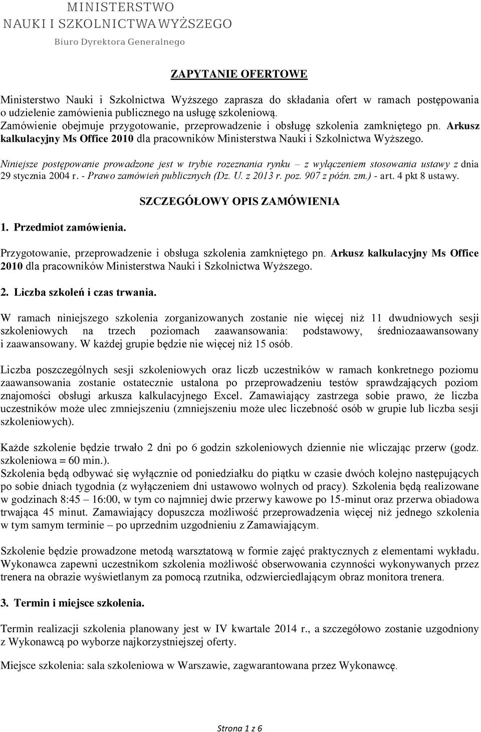 Niniejsze postępowanie prowadzone jest w trybie rozeznania rynku z wyłączeniem stosowania ustawy z dnia 29 stycznia 2004 r. - Prawo zamówień publicznych (Dz. U. z 2013 r. poz. 907 z późn. zm.) - art.