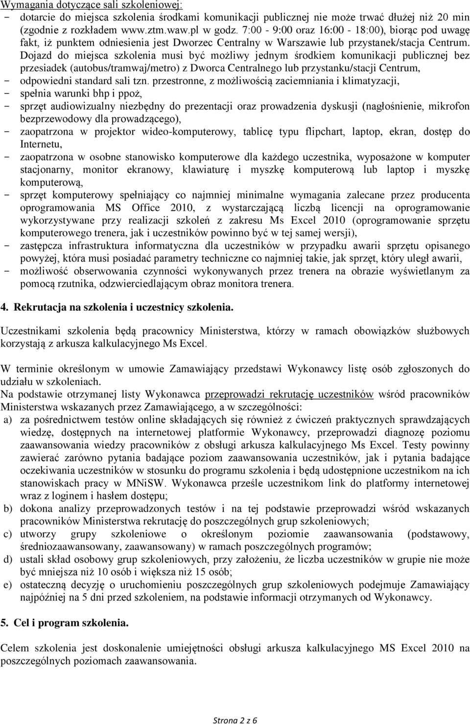 Dojazd do miejsca szkolenia musi być możliwy jednym środkiem komunikacji publicznej bez przesiadek (autobus/tramwaj/metro) z Dworca Centralnego lub przystanku/stacji Centrum, - odpowiedni standard