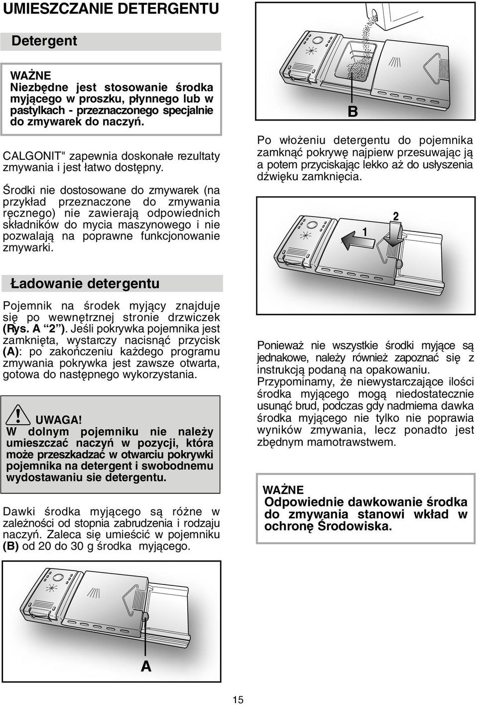 Ârodki nie dostosowane do zmywarek (na przyk ad przeznaczone do zmywania r cznego) nie zawierajà odpowiednich sk adników do mycia maszynowego i nie pozwalajà na poprawne funkcjonowanie zmywarki.